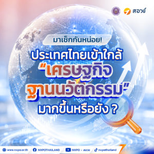 มาเช็กกันหน่อย! ประเทศไทยเข้าใกล้ “เศรษฐกิจฐานนวัตกรรม” มากขึ้นหรือยัง ?