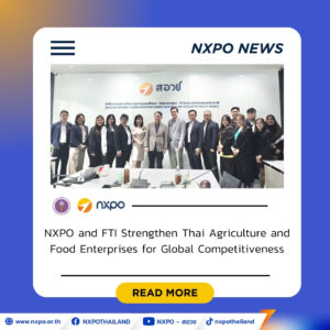 NXPO and FTI strengthen Thai agriculture and food enterprises for global competitiveness